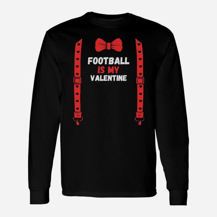 Valentines Day Custome Football Is My Valentine Long Sleeve T-Shirt