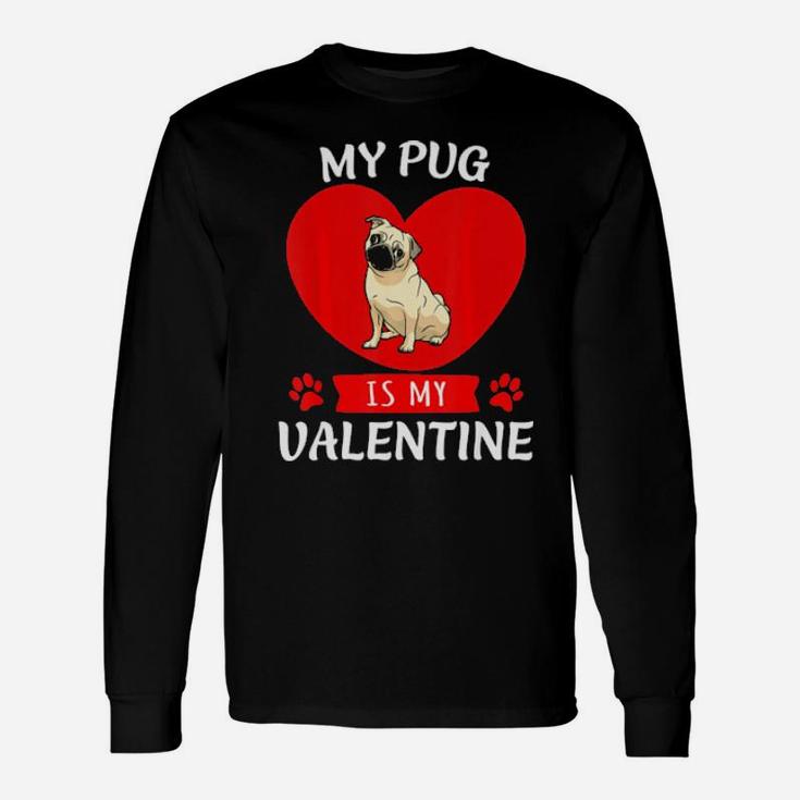 Valentines Day My Pug Is My Valentine Long Sleeve T-Shirt