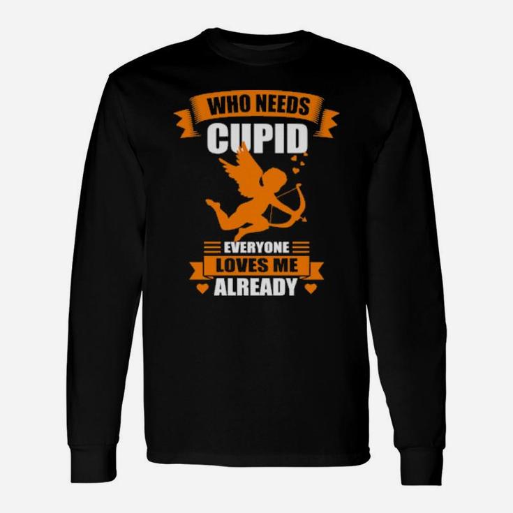 Valentine's Day Saying Who Needs Cupido Long Sleeve T-Shirt