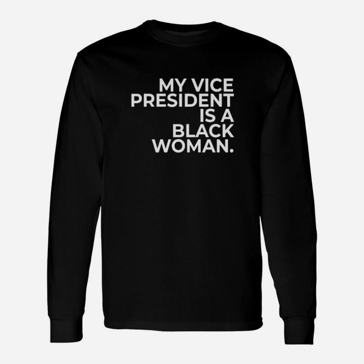 My Vice President Is A Black Woman Long Sleeve T-Shirt