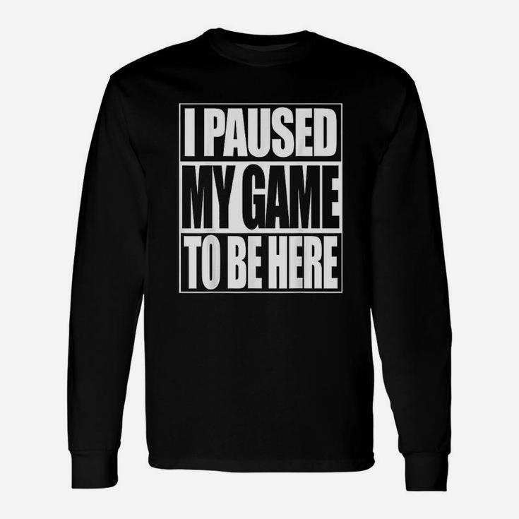 Video Game I Paused My Game To Be Here Unisex Long Sleeve