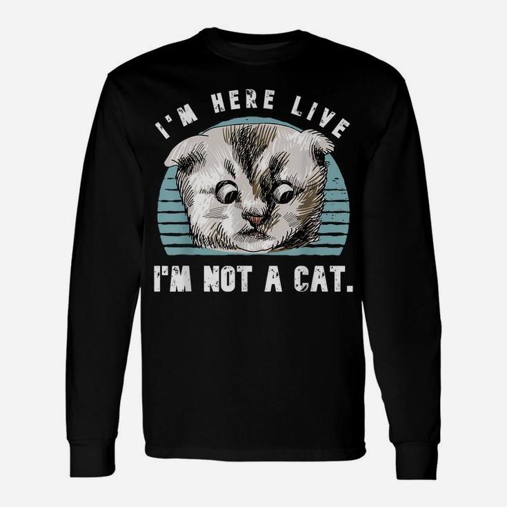 Vintage I'm Here Live I'm Not A Cat Funny Cats Lovers Gift Unisex Long Sleeve