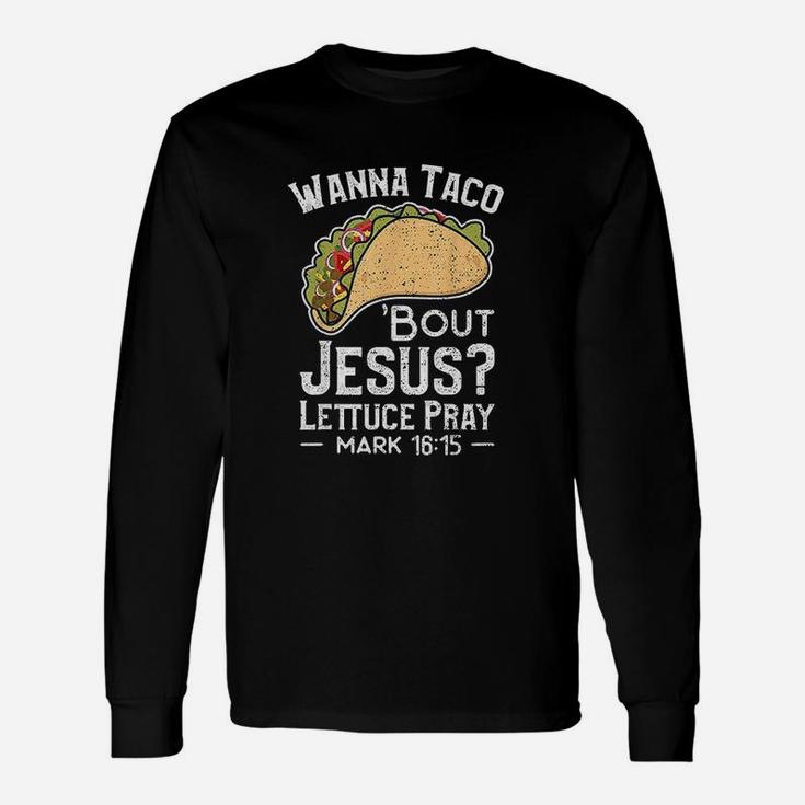 Wanna Taco Bout Jesus Lettuce Unisex Long Sleeve
