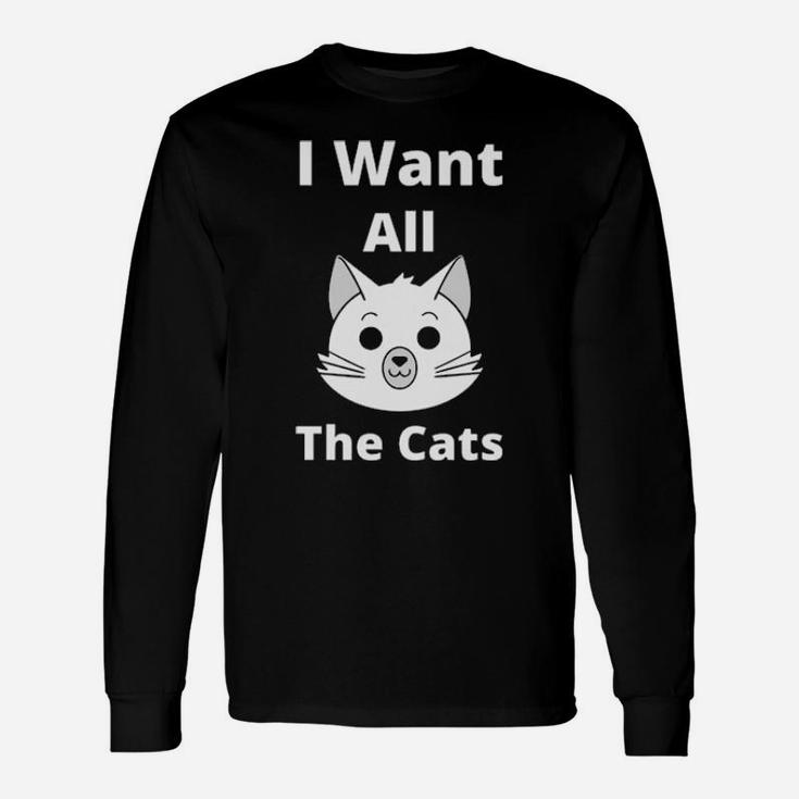 I Want All The Cats Long Sleeve T-Shirt