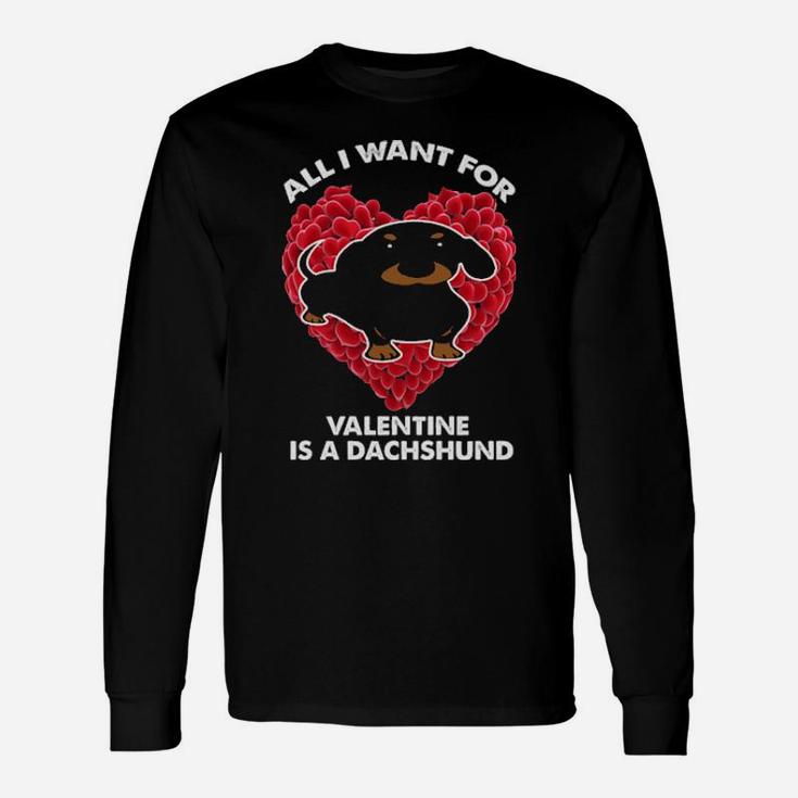 All I Want For Valentines Is A Dachshund Long Sleeve T-Shirt