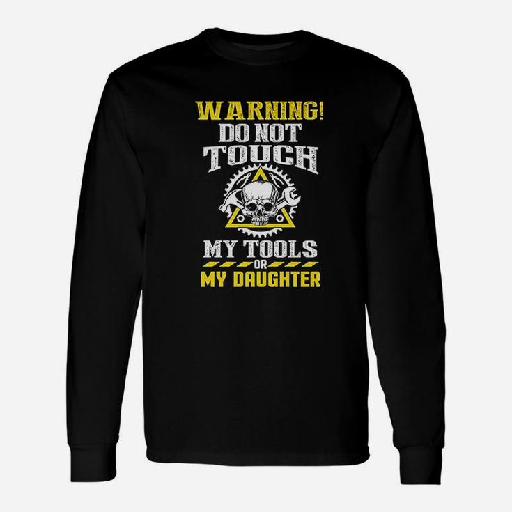 Warning Do Not Touch My Tools Or My Daughter Father Funny Unisex Long Sleeve