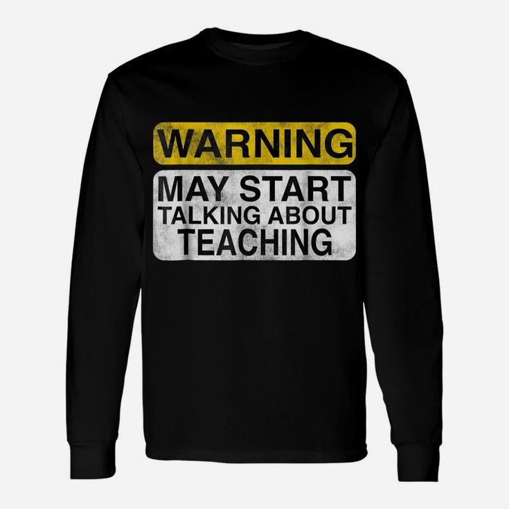 Warning May Start Talking About Teaching - Teacher T-Shirt Unisex Long Sleeve