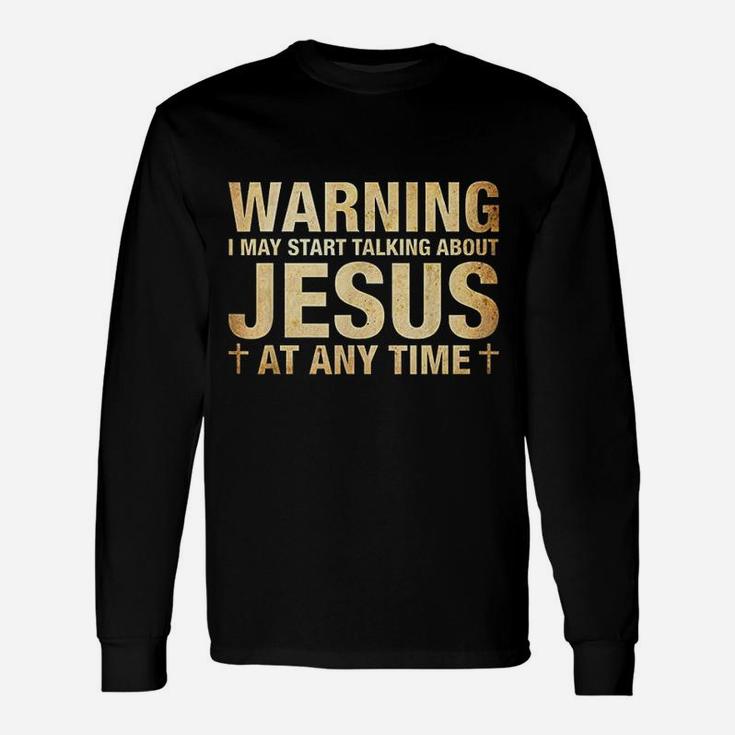 Warning I May Start Talking About Jesus Long Sleeve T-Shirt