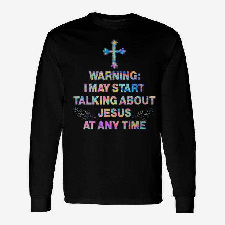 Warning I May Start Talking About Jesus At Any Time Hippie Long Sleeve T-Shirt