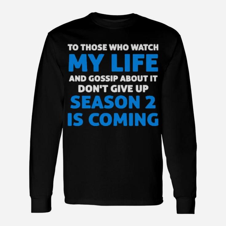 To Those Who Watch My Life And Gossip About It Dont Give Up Long Sleeve T-Shirt