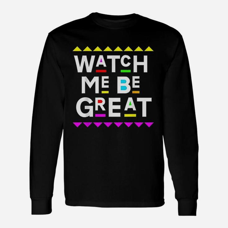 Watch Me Be Great 90S Style Unisex Long Sleeve