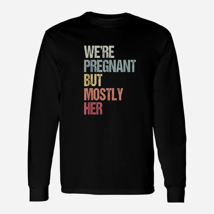 We Are  But Mostly Her For An Expectant Unisex Long Sleeve