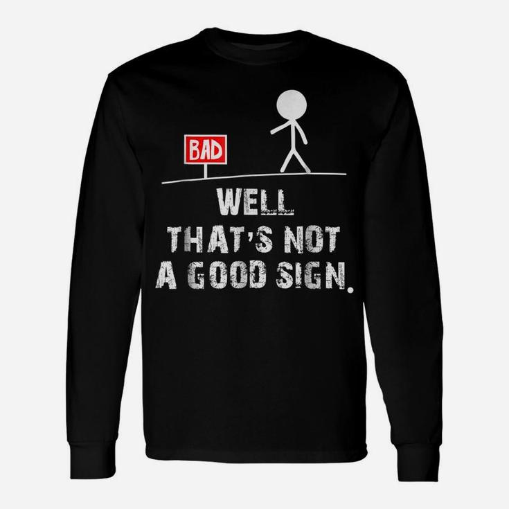 Well That's Not A Good Sign T Shirt Funny Sarcastic Gift Tee Unisex Long Sleeve