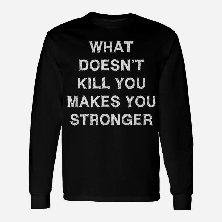 What Doesn’T Kill You Makes You Stronger Sarcasm Gift Saying Unisex Long Sleeve