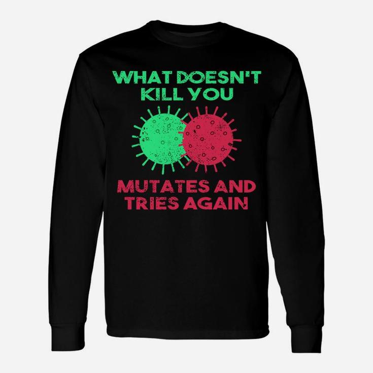 What Doesn't Kill You Mutates And Tries Again Unisex Long Sleeve