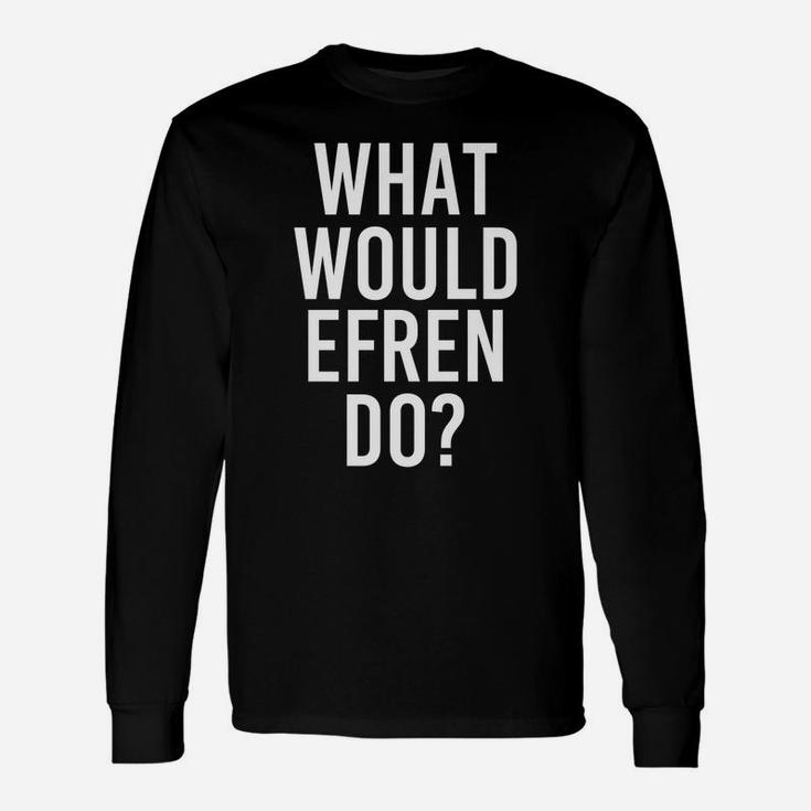 What Would Efren Do Funny Personalized Name Joke Men Gift Unisex Long Sleeve