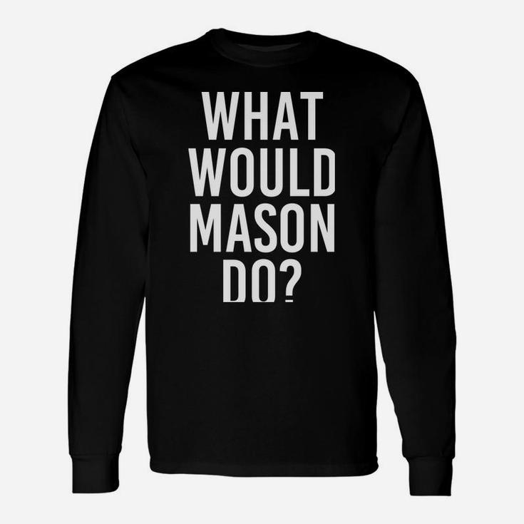What Would Mason Do Funny Personalized Name Joke Men Gift Unisex Long Sleeve