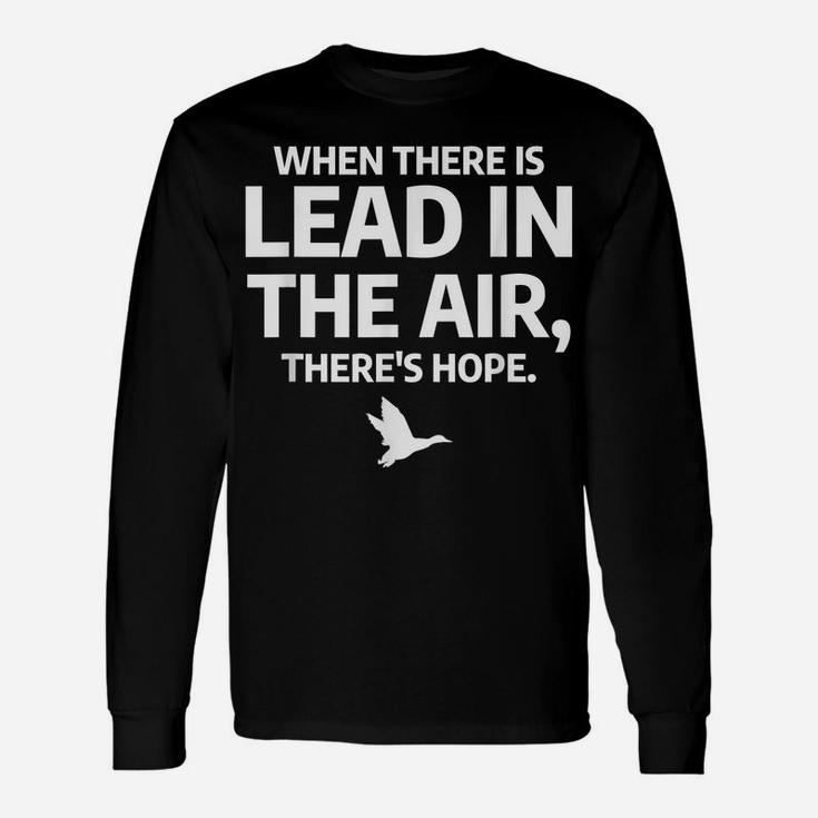 When There Is Lead In The Air Funny Bird Duck Hunting Hunter Unisex Long Sleeve