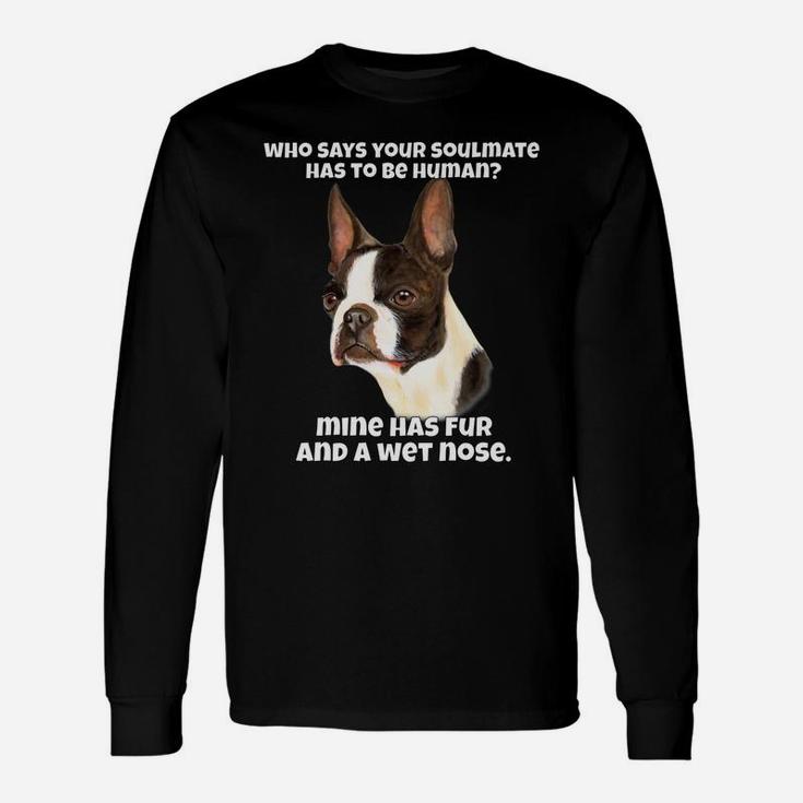 Who Says Your Soulmate Has To Be Human Boston Terrier Dog Unisex Long Sleeve