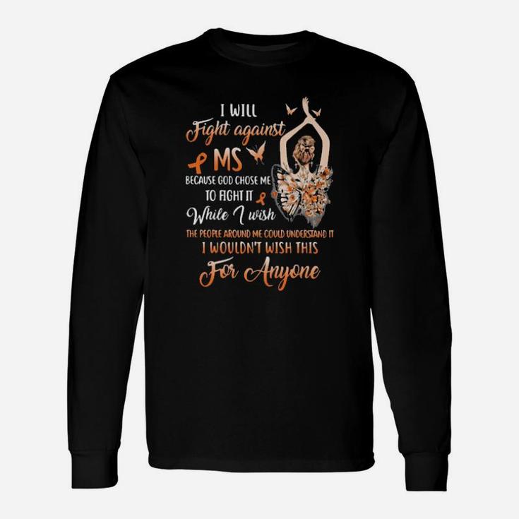 I Will Fight Against Ms Because God Chose Me To Fight It While I Wish The People Around Me Could Understand It I Wouldnt Wish This For Anyone Ladies Butterflies Long Sleeve T-Shirt