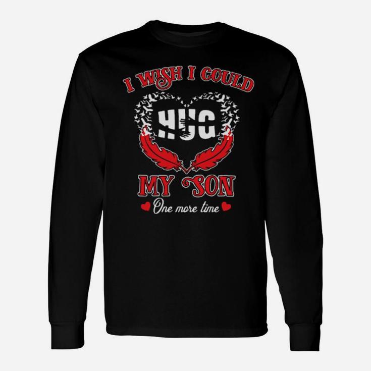 I Wish I Could Hug My Son One More Time Long Sleeve T-Shirt