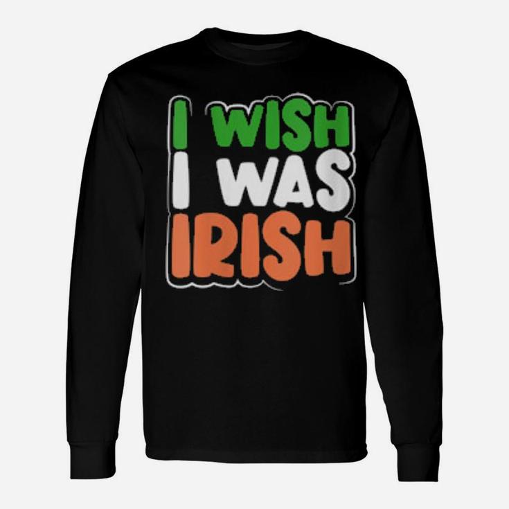 I Wish I Was Irish St Patrick's Day Long Sleeve T-Shirt