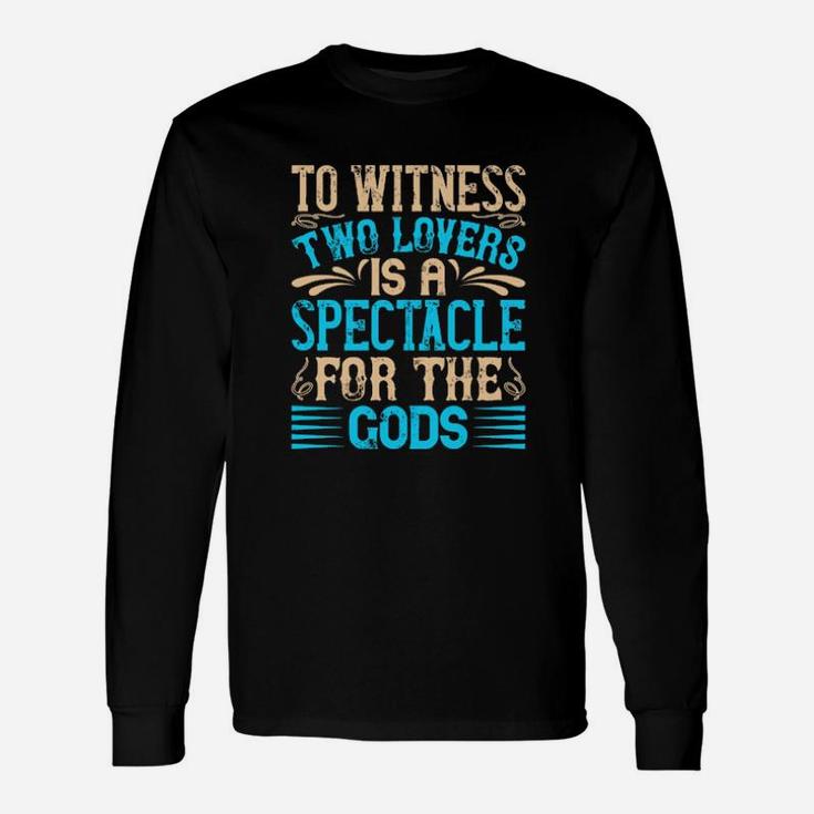 To Witness Two Lovers Is A Spectacle For The God Long Sleeve T-Shirt
