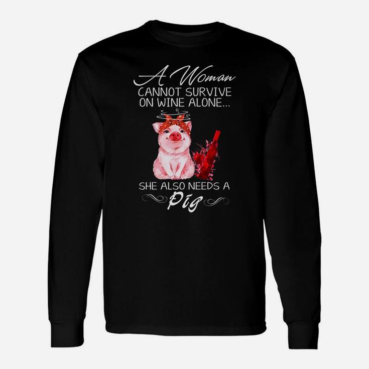 A Woman Cannot Survive On Wine Alone She Also Needs A Pig Long Sleeve T-Shirt