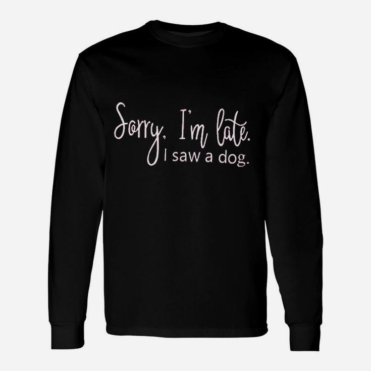 Women Dog Pet Puppy Lover Im Late Because I Saw A Dog Unisex Long Sleeve