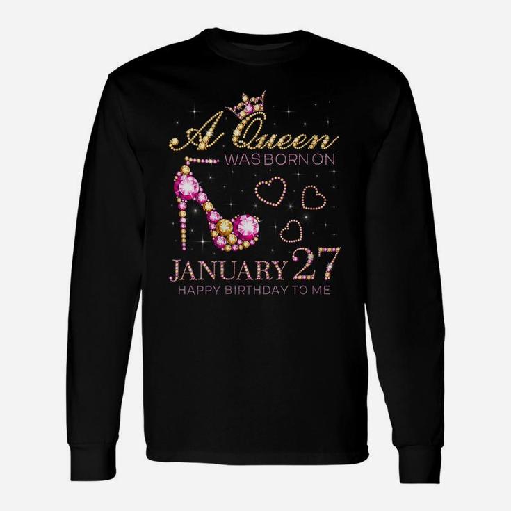 Womens A Queen Was Born On January 27 Happy Birthday To Me Unisex Long Sleeve