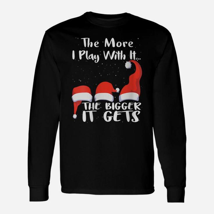Womens Funny Santa Hat The More I Play With It, The Bigger It Gets Unisex Long Sleeve