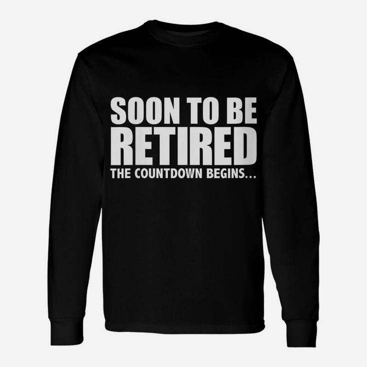 Womens Soon To Be Retired The Countdown Begins Retirement Fun Gift Unisex Long Sleeve