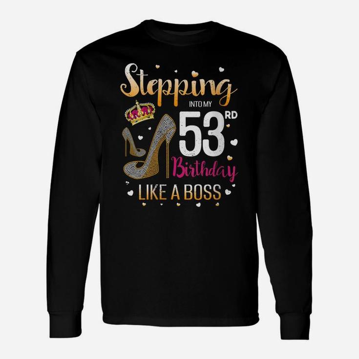 Womens Stepping Into My 53 Birthday Like A Boss Bday Funny Saying Unisex Long Sleeve