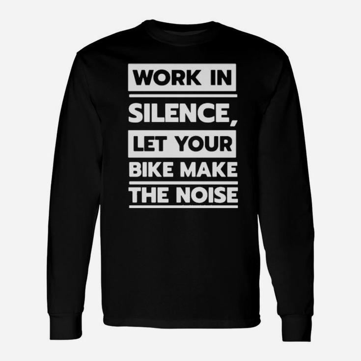 Work In Silence Let Your Bike Make The Noise Sweater Long Sleeve T-Shirt