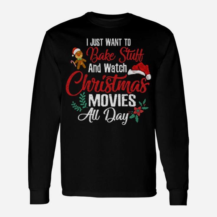 Xmas I Just Want To Bake Stuff Watch Movies All Day Long Sleeve T-Shirt