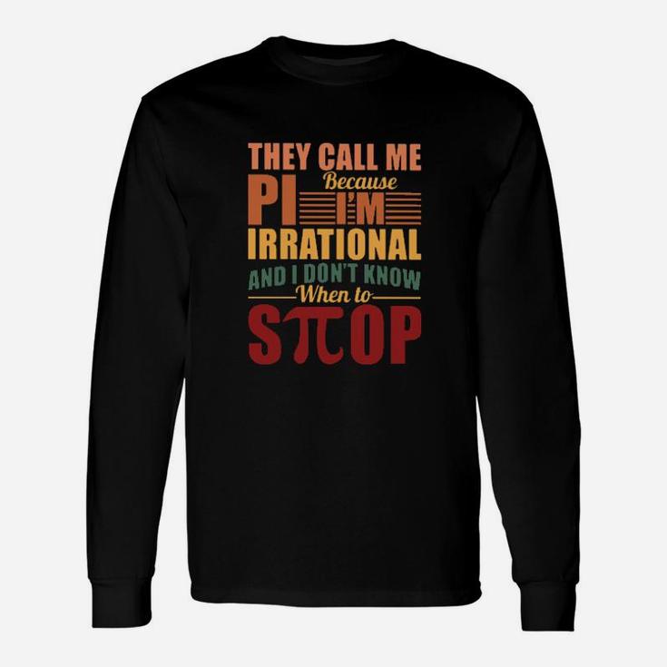 They Call Me Pi Because Im Irrational And I Dont Know When To Stop Long Sleeve T-Shirt