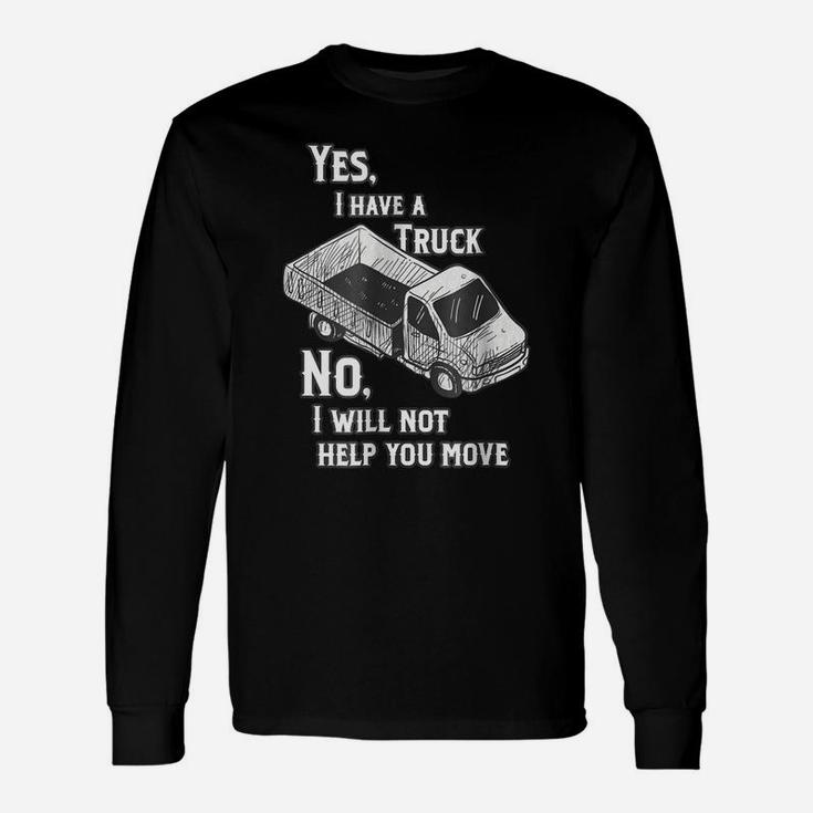 Yes I Have A Truck, No I Will Not Help You Move Unisex Long Sleeve