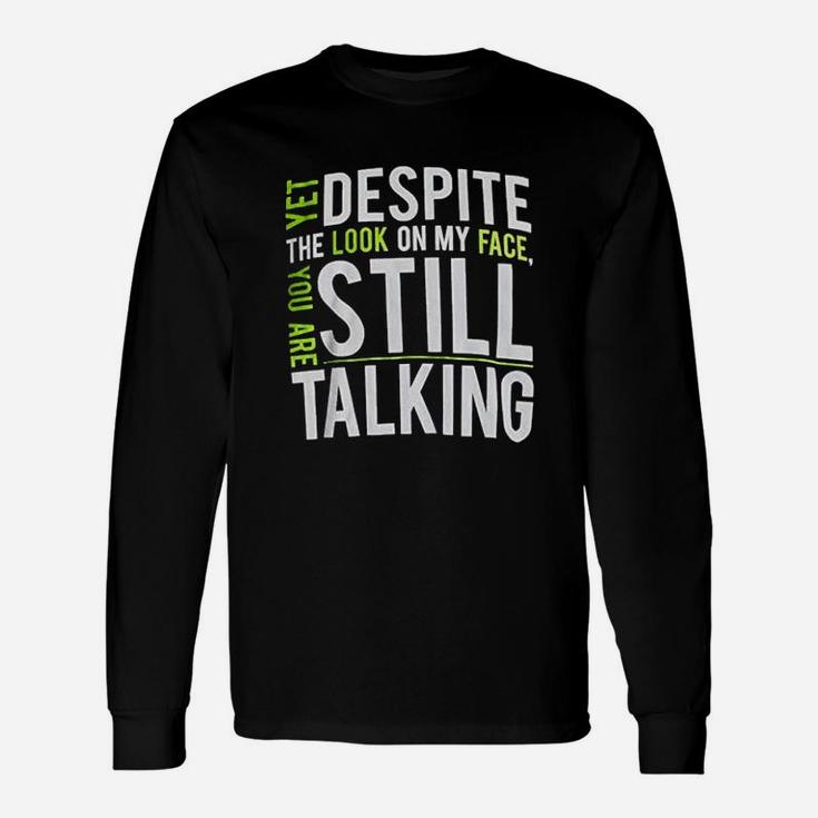 Yet Despite The Look On My Face You Are Still Talking Unisex Long Sleeve