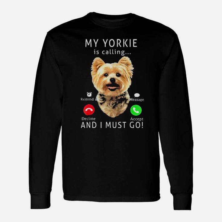 My Yorkie Is Calling And I Must Go Long Sleeve T-Shirt