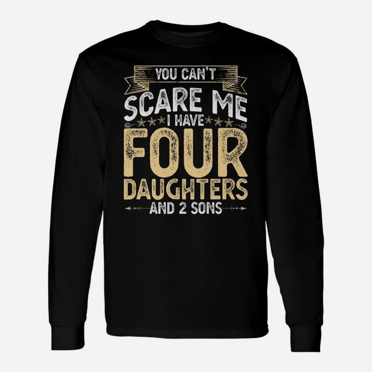You Cant Scare Me I Have 4 Daughters And 2 Sons Fathers Day Unisex Long Sleeve