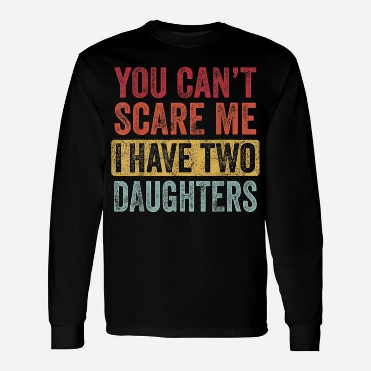 You Can't Scare Me I Have Two Daughters Retro Funny Dad Gift Unisex Long Sleeve