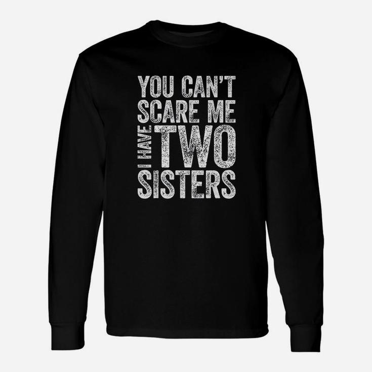 You Cant Scare Me I Have Two Sisters Unisex Long Sleeve