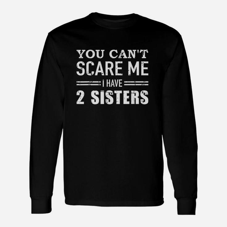 You Cant Scare Me I Have Two Sisters Unisex Long Sleeve