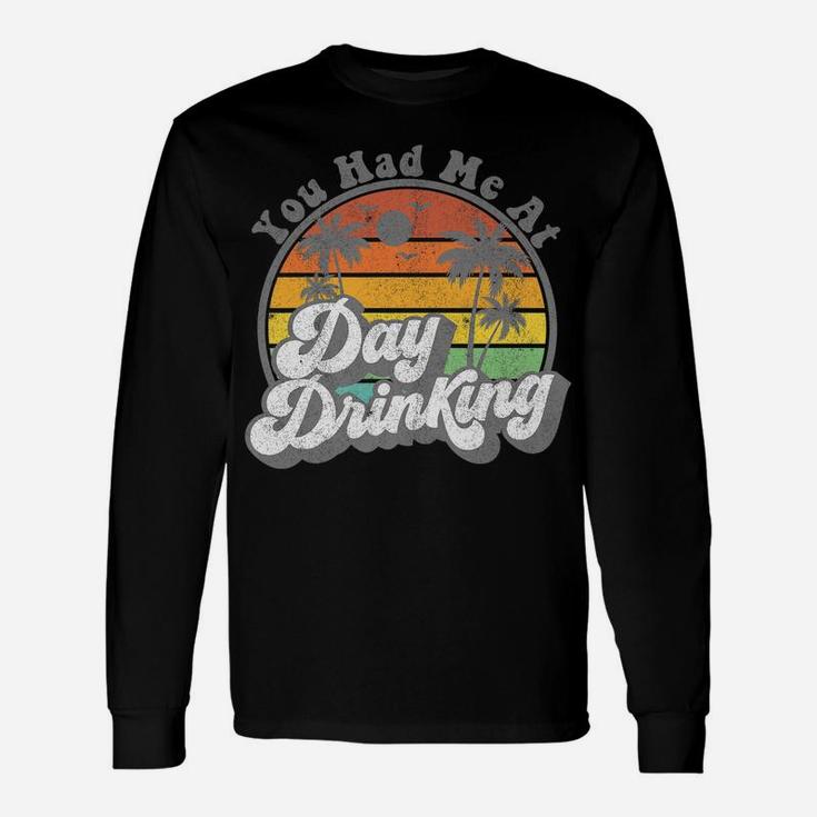 You Had Me At Day Drinking Funny Retro Beach Summer Gift Unisex Long Sleeve