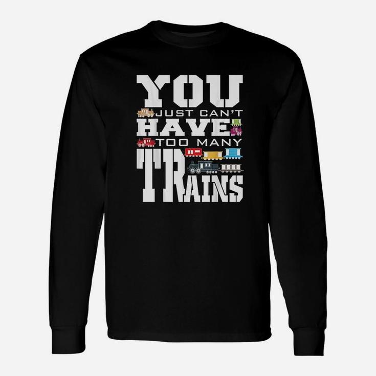 You Just Cant Have Too Many Trains Unisex Long Sleeve