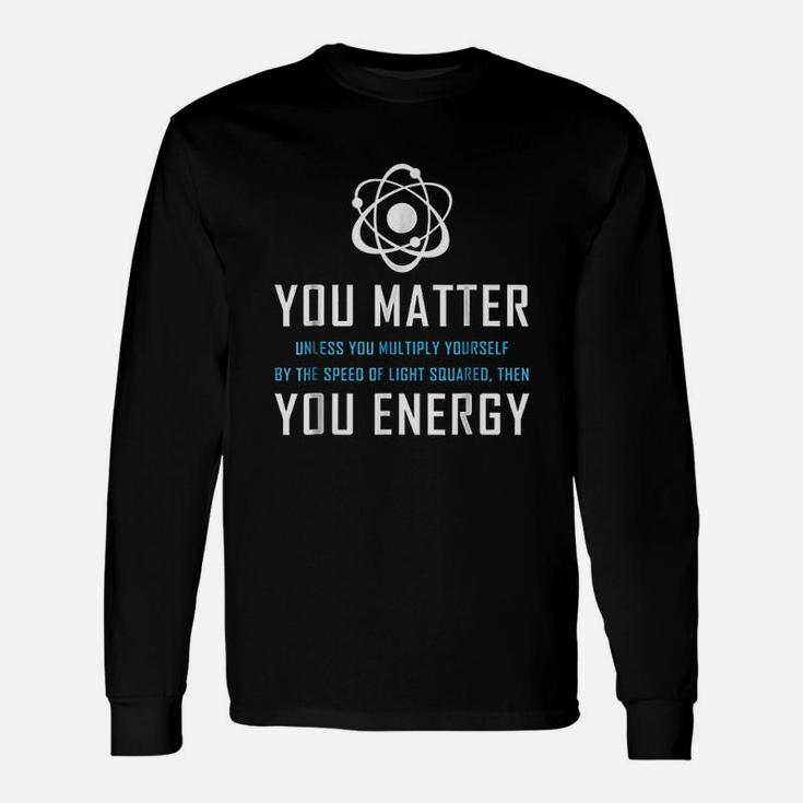 You Matter You Energy Quote Unisex Long Sleeve