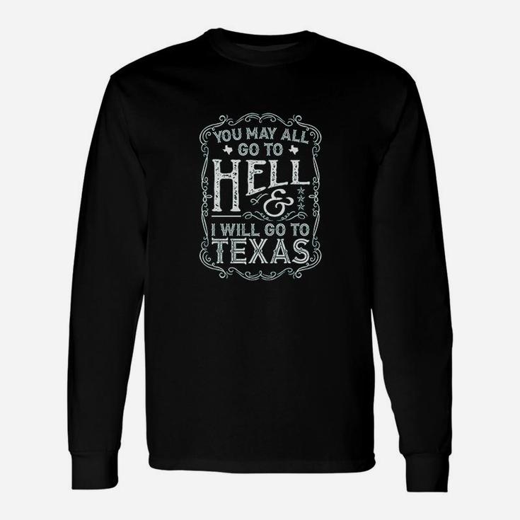 You May All Go To Hell And I Will Go To Texas Unisex Long Sleeve