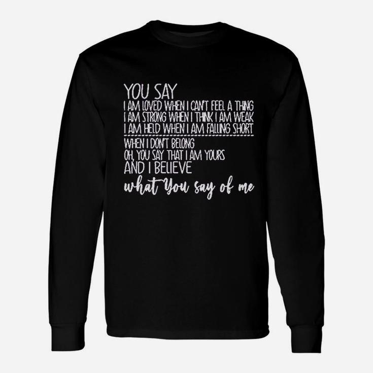 You Say I Am Loved When I Cant Feel A Thing Unisex Long Sleeve