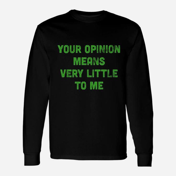 Your Opinion Means Very Little To Me Unisex Long Sleeve