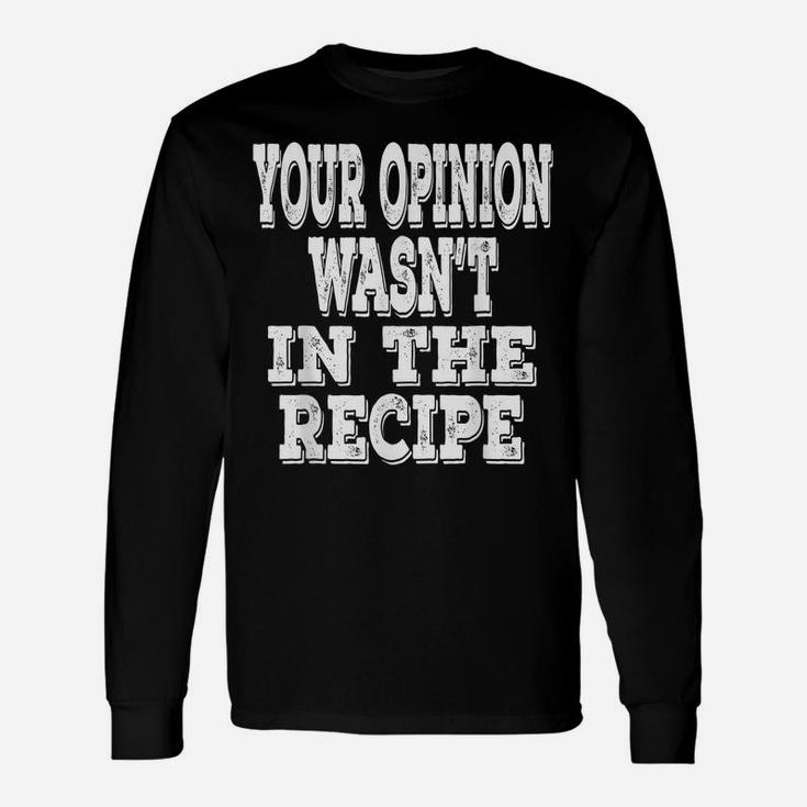 Your Opinion Wasn't In The Recipe Funny Chef Saying Cooking Unisex Long Sleeve